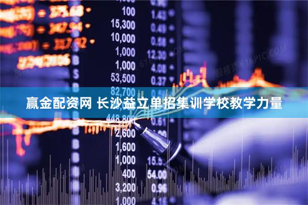 赢金配资网 长沙益立单招集训学校教学力量