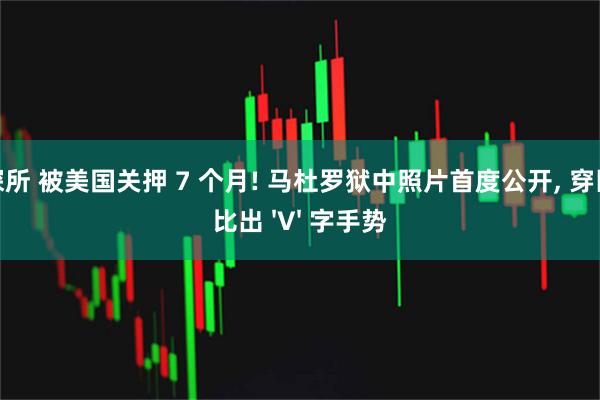 富深所 被美国关押 7 个月! 马杜罗狱中照片首度公开, 穿囚服比出 'V' 字手势